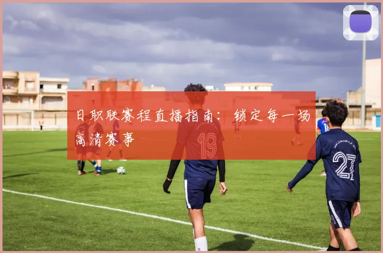 日职联赛程直播指南：锁定每一场高清赛事
