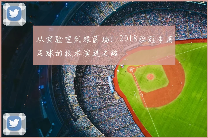 从实验室到绿茵场:2018欧冠专用足球的技术演进之路