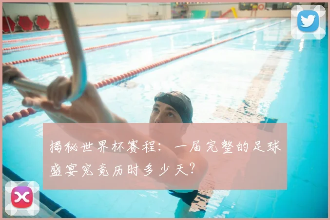 揭秘世界杯赛程:一届完整的足球盛宴究竟历时多少天?