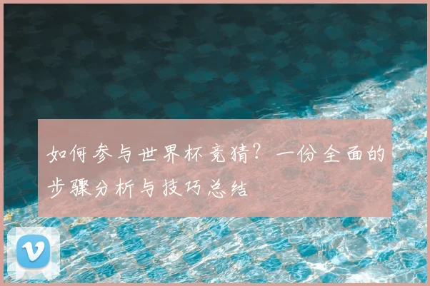 如何参与世界杯竞猜？一份全面的步骤分析与技巧总结