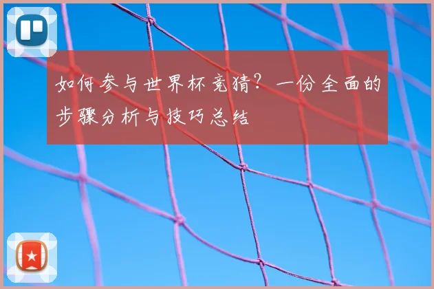 如何参与世界杯竞猜？一份全面的步骤分析与技巧总结