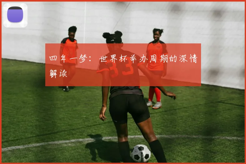 四年一梦：世界杯举办周期的深情解读