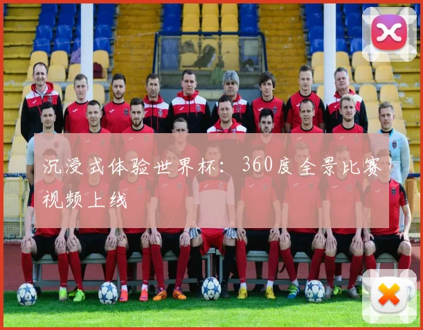 沉浸式体验世界杯：360度全景比赛视频上线