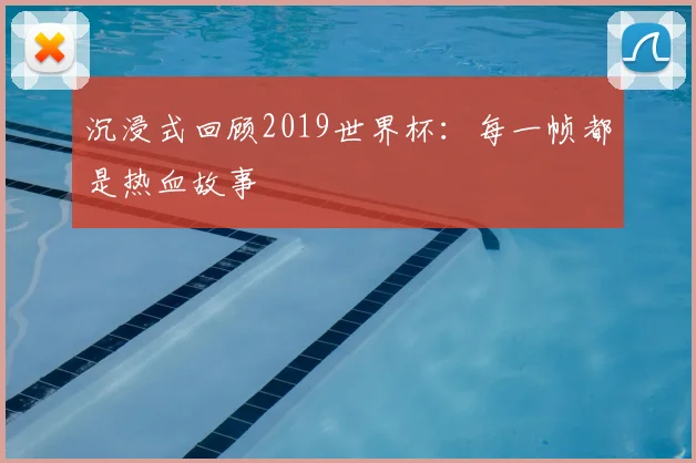 沉浸式回顾2019世界杯：每一帧都是热血故事